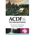 thumbnail image 1 of Acdf: The Informed Patient: My Journey Undergoing Neck Fusion Surgery, (Paperback), 1 of 1