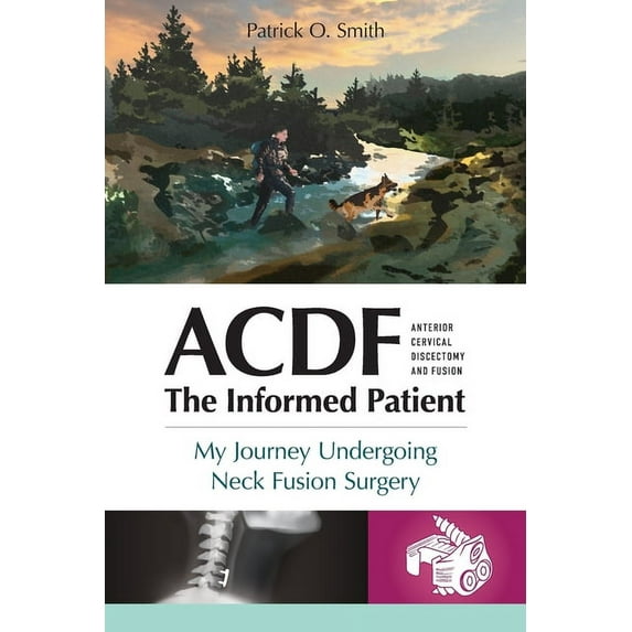 Acdf: The Informed Patient: My Journey Undergoing Neck Fusion Surgery, (Paperback)