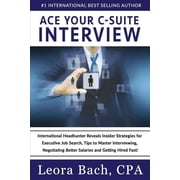 Ace Your C-Suite Interview International Headhunter Reveals Insider Strategies for Executive Job Search, Tips to Master Interviewing, Negotiating Better Salaries and Getting Hired Fast! Paperback