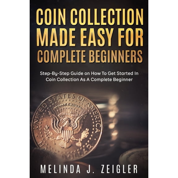 Ace Coin Collecting Coin Collection Made Easy For Complete Beginners: Step-By-Step Guide on How To Get Started In Coin Collection As A Compl, (Paperback)