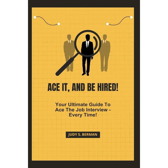 Ace It, and Be Hired! : Your Ultimate Guide To Ace The Job Interview - Every Time! (Paperback)