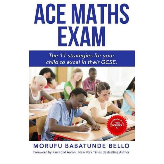 Ace Maths Exam: The 11 Strategies For Your Child To Excel In Their GCSE, (Paperback)