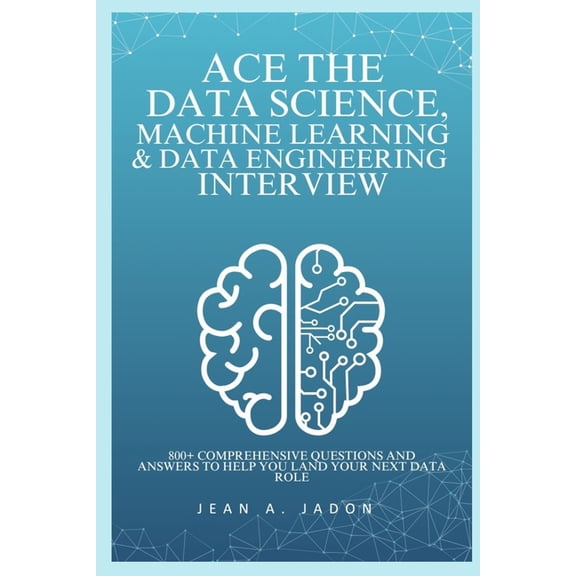 Ace The Data Science, Machine Learning & Data Engineering Interview: 800+ Comprehensive Questions and Answers to Help Yo, (Paperback)