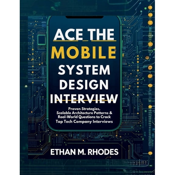 Ace the Mobile System Design Interview: Proven Strategies, Scalable Architecture Patterns & Real-World Questions to , (Paperback)