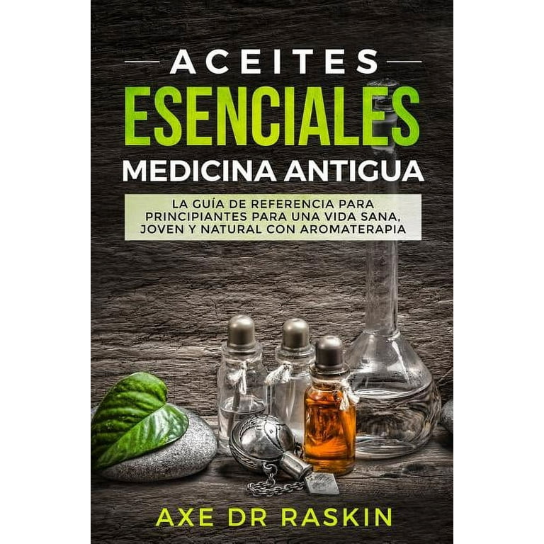 Aceites Esenciales Medicina Antigua: La Gua de Referencia Para  Principiantes Para Una Vida Sana, Joven Y Natural Con Aromaterapia  (Paperback) 