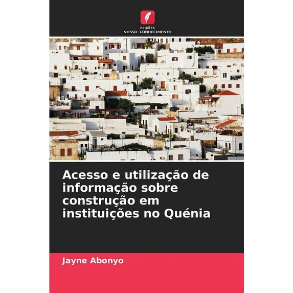 Acesso e utilização de informação sobre construção em instituições no Quénia (Paperback)