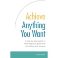thumbnail image 1 of Achieve Anything You Want: A step by step guide to reaching your goals and achieving your dreams, (Paperback), 1 of 1