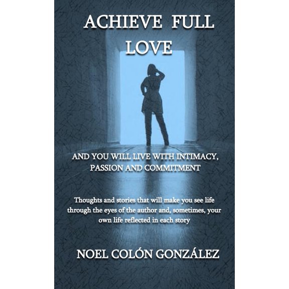 Achieve Full Love: And you will live with intimacy, passion and commitment, (Paperback)