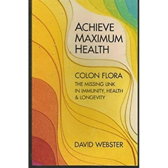 Pre-Owned Achieve Maximum Health: Colon Flora the Missing Link in Immunity, Health & Longevity (Paperback) 0964753715 9780964753716