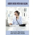 thumbnail image 1 of Achieve Success With Cold Calling: Overcome Objections And Close More Deals: Effective Cold Calling, (Paperback), 1 of 1