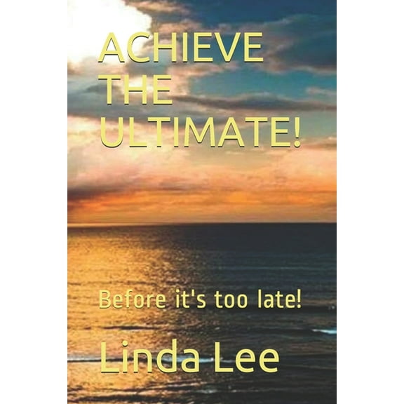 Achieve the Ultimate!: Before it's too late! (Paperback)