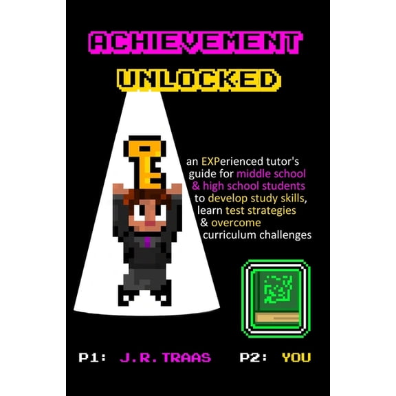 Achievement Unlocked Achievement Unlocked: An Experienced Tutor's Guide: For Middle School and High School Students to Develop Study Skills, , Book 1, (Paperback)