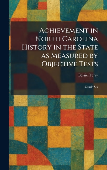 Achievement in North Carolina History in the State as Measured by Objective Tests: Grade Six, (Hardcover)