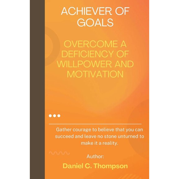 Achiever of Goals : Overcome a Deficiency of Willpower and Motivation (Paperback)