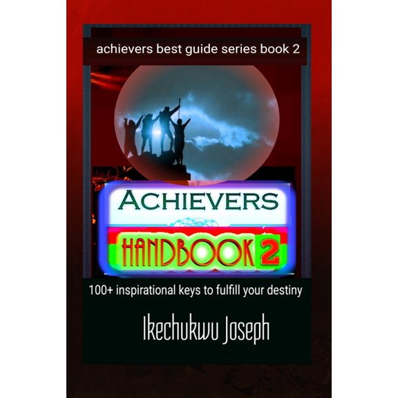 Achievers Best Guide Achievers Handbook 2: (Over 100 Inspirational Keys to fulfill your Destiny), Book 2, (Paperback)