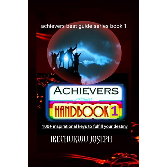 Achievers Best Guide Achievers Handbook 1: 100+ Inspirational Keys to fulfill your Destiny, Book 1, (Paperback)