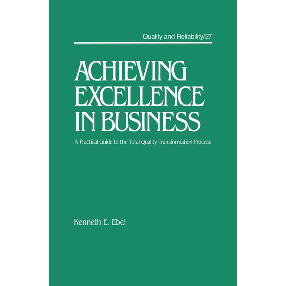 Achieving Excellence in Business: A Practical Guide on the Total Quality Transformation Process (Hardcover) by Kenneth E Ebel