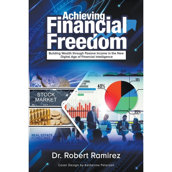 Achieving Financial Freedom: Building Wealth Through Passive Income In The New Digital Age Of Financial Intelligence, (Paperback)