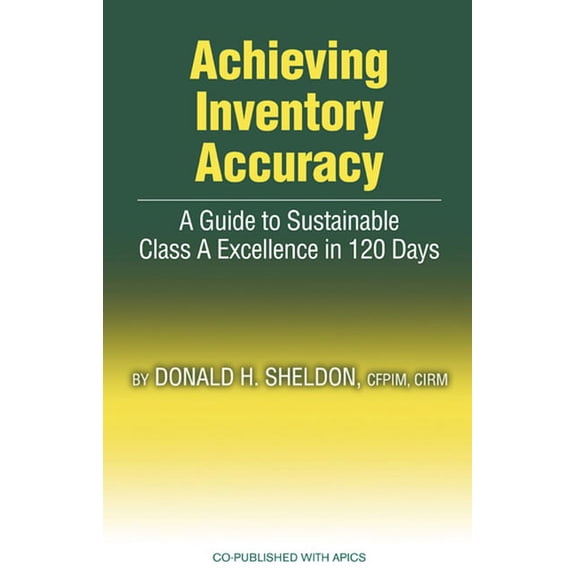 Achieving Inventory Accuracy: A Guide to Sustainable Class a Excellence in 120 Days, (Hardcover)