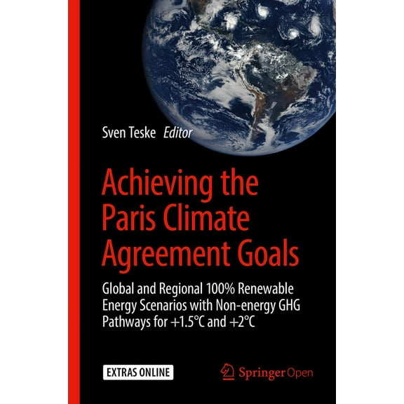 Achieving the Paris Climate Agreement Goals: Global and Regional 100% Renewable Energy Scenarios with Non-Energy Ghg Pat, (Hardcover)