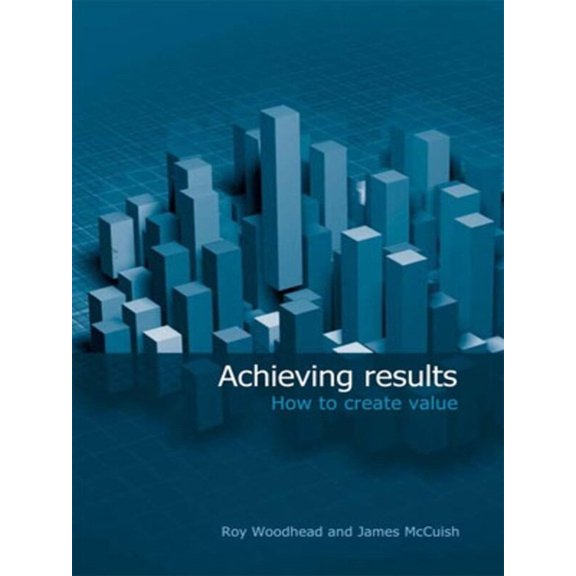 Achieving Results: How to Create Value (Paperback)