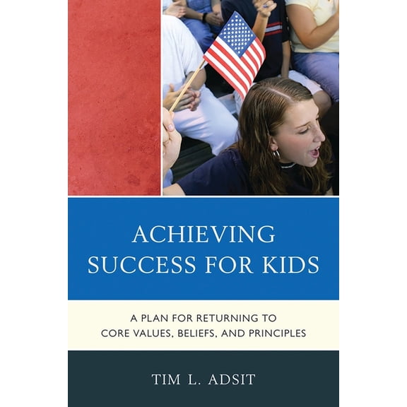 Achieving Success for Kids: A Plan for Returning to Core Values, Beliefs, and Principles, (Paperback)