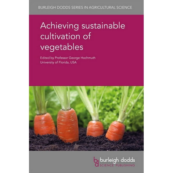 Burleigh Dodds Agricultural Science Achieving Sustainable Cultivation of Vegetables, Book 59, (Hardcover)