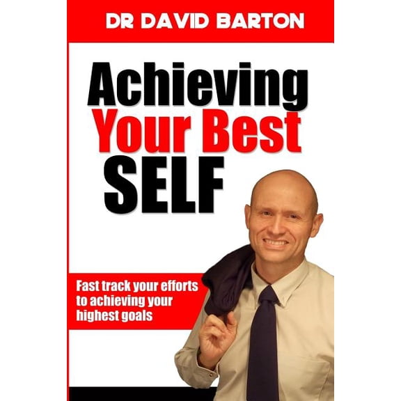Achieving Your Best Self: Fast track your efforts to achieving your highest goals, (Paperback)