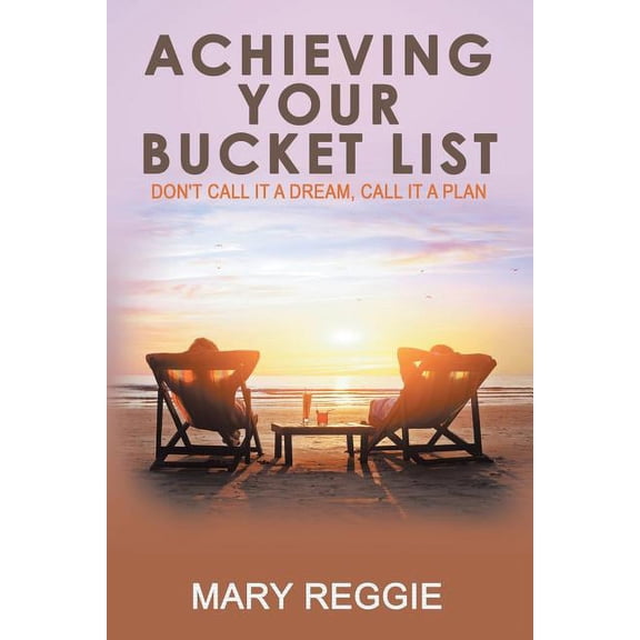 Achieving Your Bucket List: Don't Call it a Dream, Call it a Plan, (Paperback)