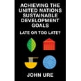 thumbnail image 1 of Achieving the United Nations Sustainable Development Goals: Late or Too Late?, (Paperback), 1 of 1