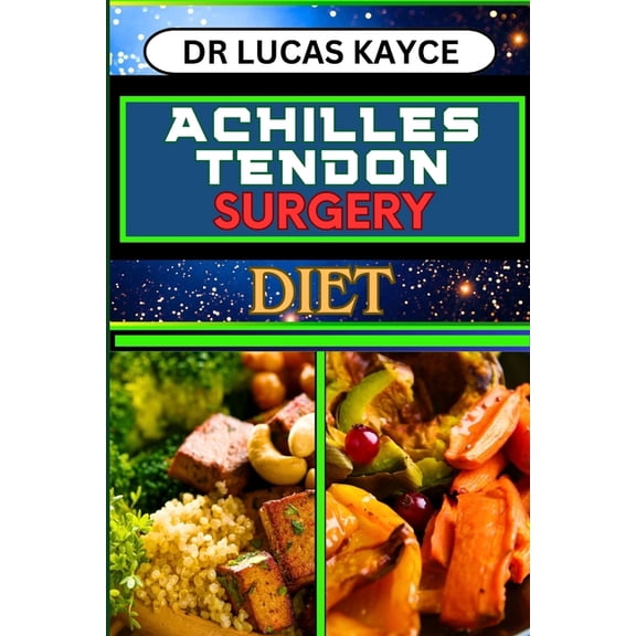 Achilles Tendon Surgery Diet: Unlocking The Power Of Nutrition And Optimizing Recovery For Reclaiming Strength And Muscl, (Paperback)