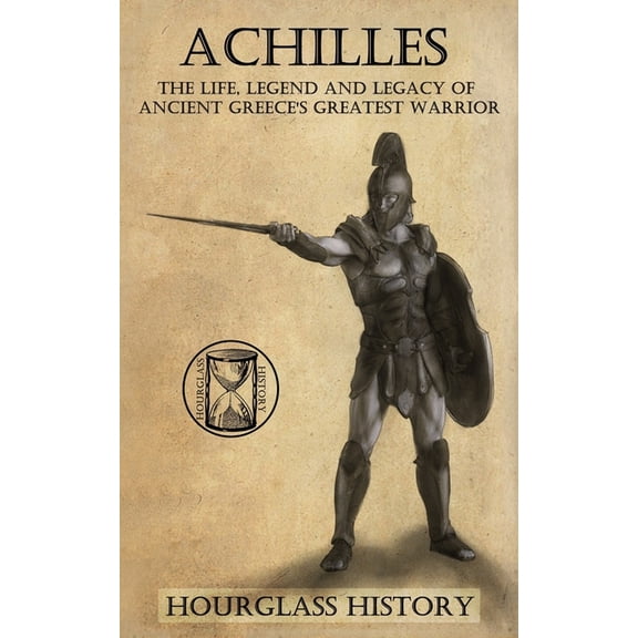 Achilles: The Life, Legend and Legacy of Ancient Greece's Greatest Warrior, (Paperback)