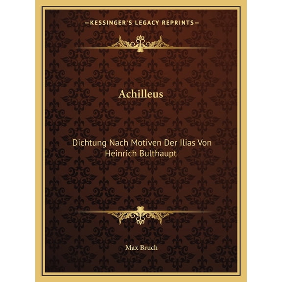Achilleus : Dichtung Nach Motiven Der Ilias Von Heinrich Bulthaupt: Fur Solostimmen, Chor Und Orchester (1885) (Paperback)
