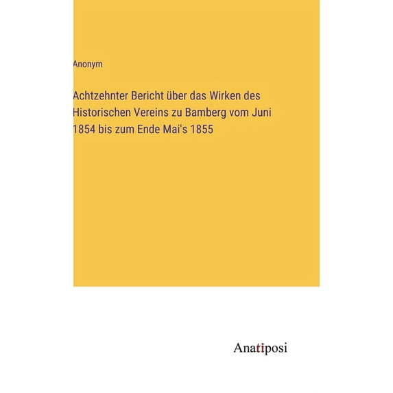 Achtzehnter Bericht über das Wirken des Historischen Vereins zu Bamberg vom Juni 1854 bis zum Ende Mai's 1855, (Hardcover)