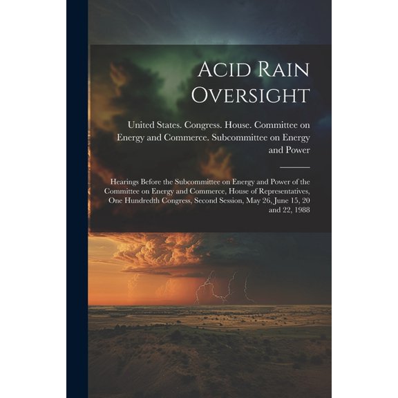 Acid Rain Oversight: Hearings Before the Subcommittee on Energy and Power of the Committee on Energy and Commerce, House of Representatives, One Hundredth Congress, Second Session, May 26, June 15, 20