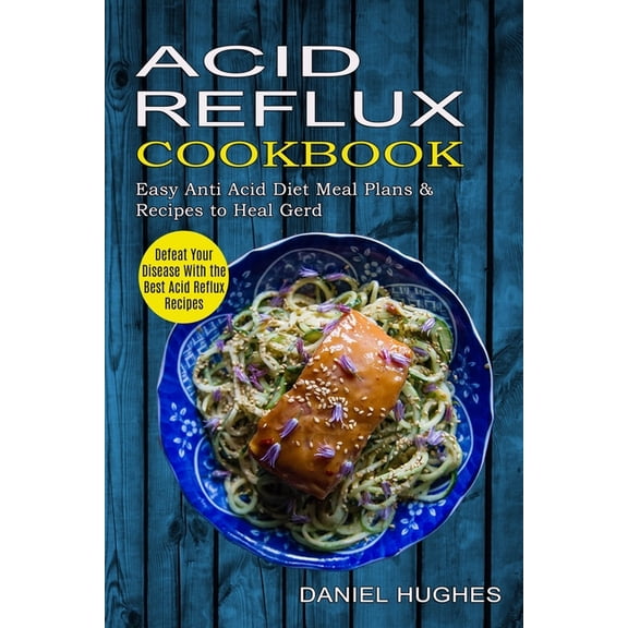 Acid Reflux Cookbook: Defeat Your Disease With the Best Acid Reflux Recipes (Easy Anti Acid Diet Meal Plans & Recipe, (Paperback)
