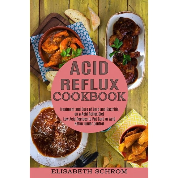 Acid Reflux Cookbook: Low Acid Recipes to Put Gerd or Acid Reflux Under Control (Treatment and Cure of Gerd and Gastriti, (Paperback)