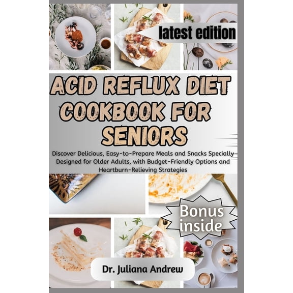 Acid Reflux Diet Cookbook for Seniors.: Discover Delicious, Easy-to-Prepare Meals and Snacks Specially Designed for Older Adults, with Budget-Friendly Options and Heartburn-Relieving Strategies. (Pape