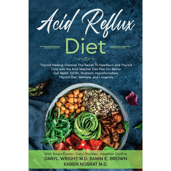 Acid Reflux Diet: Thyroid Healing: Discover The Secret To Heartburn and Thyroid Cure with the Acid (Paperback) by Daryl Wright