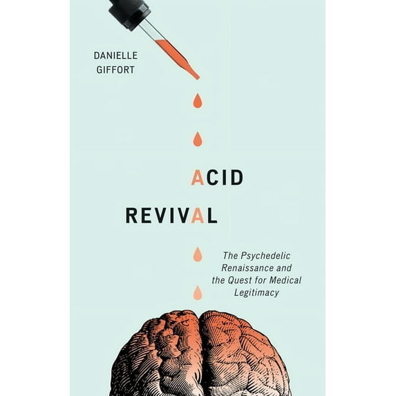 Acid Revival : The Psychedelic Renaissance and the Quest for Medical Legitimacy (Paperback)