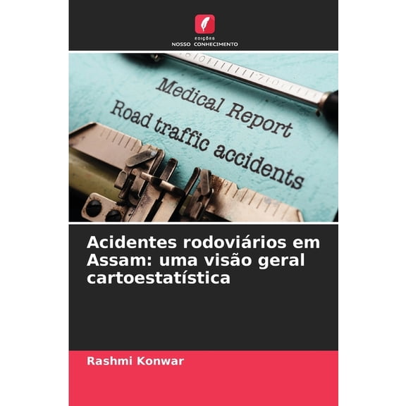 Acidentes rodovirios em Assam: uma viso geral cartoestatstica, (Paperback)