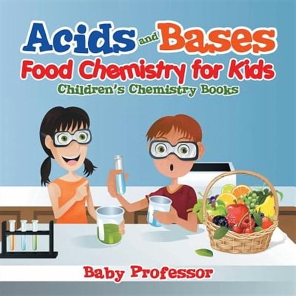 Acids and Bases - Food Chemistry for Kids Children's Chemistry Books (Paperback)