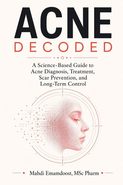 Acne Decoded A Science-Based Guide to Acne Diagnosis, Treatment, Scar Prevention, and Long-Term Control, (Paperback)