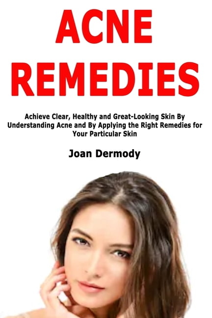 Acne Remedies: Achieve Clear, Healthy and Great-Looking Skin By Understanding Acne and By Applying the Right Remedies fo, (Paperback)