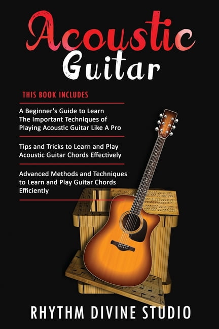 Acoustic Guitar: 3 in 1- Beginner's Guide+ Tips and Tricks to Learn and ...