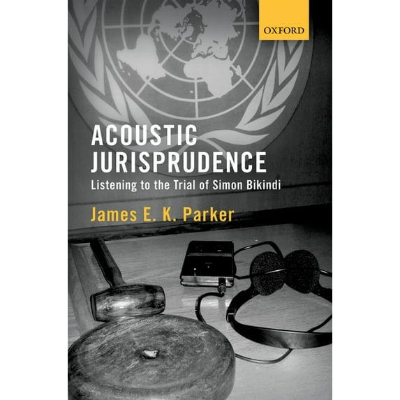 Acoustic Jurisprudence: Listening to the Trial of Simon Bikindi, (Hardcover)