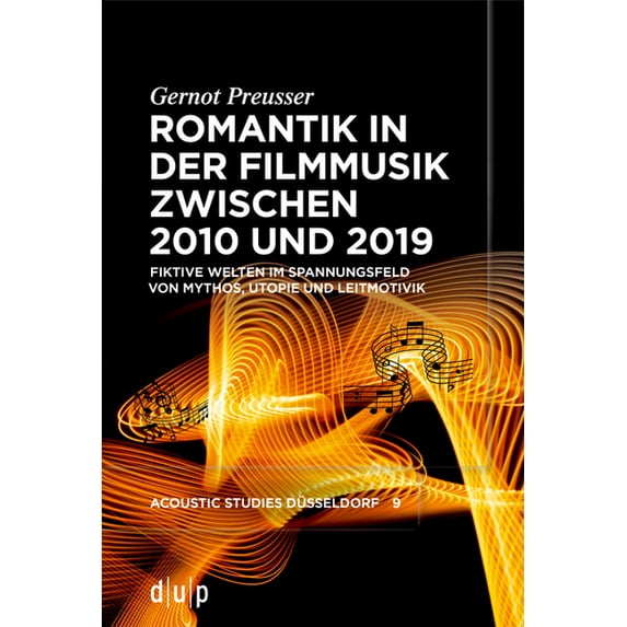 Acoustic Studies Düsseldorf Romantik in Der Filmmusik Zwischen 2010 Und 2019: Fiktive Welten Im Spannungsfeld Von Mythos, Utopie Und Leitmotivik, Book 9, (Paperback)