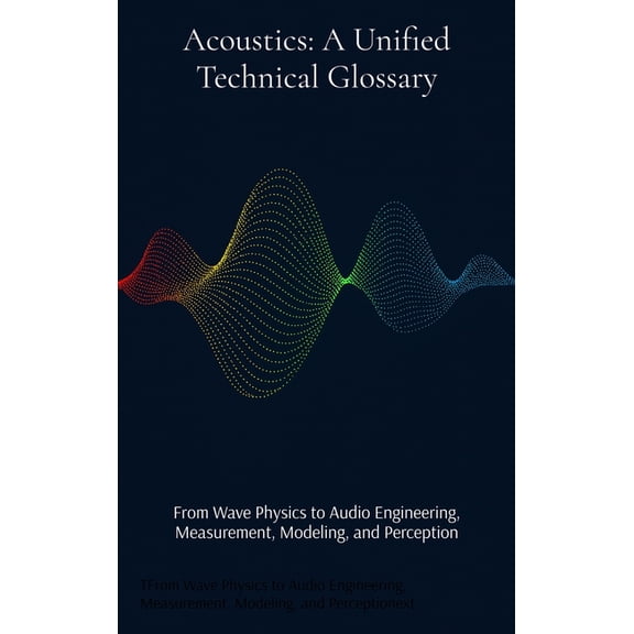 Acoustics: From Wave Physics to Audio Engineering, Measurement, Modeling, and Perception, (Hardcover)