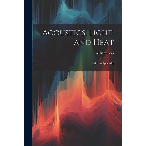 Acoustics, Light, and Heat: With an Appendix (Paperback)