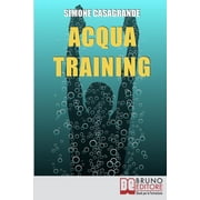 Acqua Training Come Avere un Fisico Armonioso, un Cuore Forte e uno Spirito Sereno grazie allAiuto dellAcqua Paperback